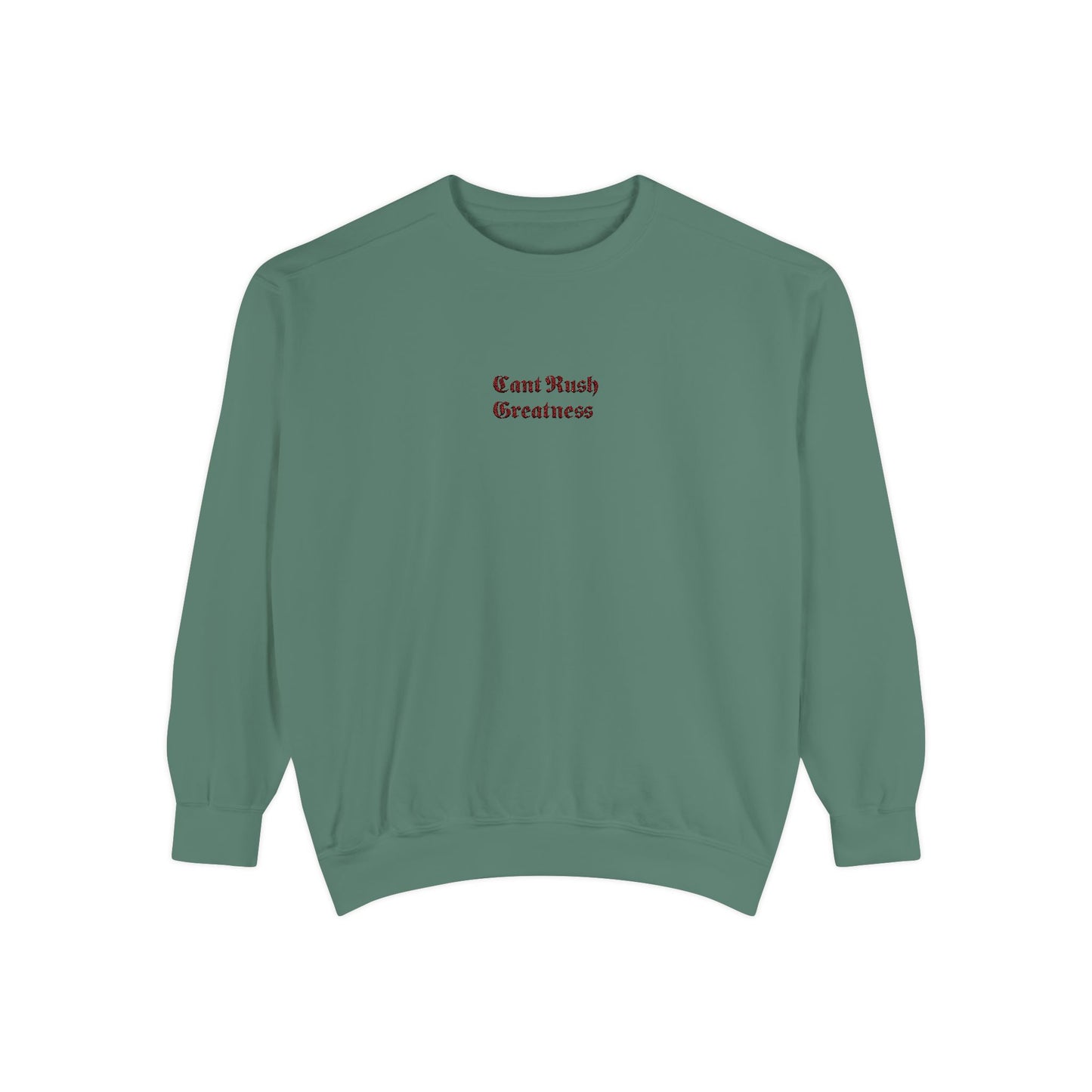 Garment-Dyed Sweatshirt - Cant Rush Greatness
